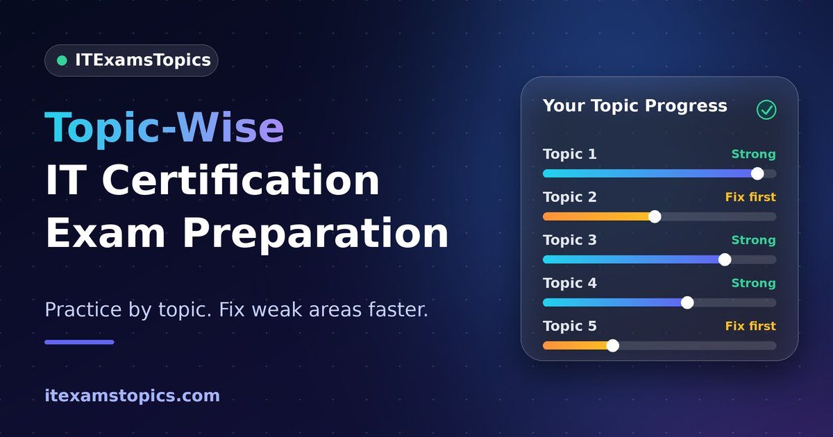 Topic-wise IT certification exam preparation by ITExamsTopics